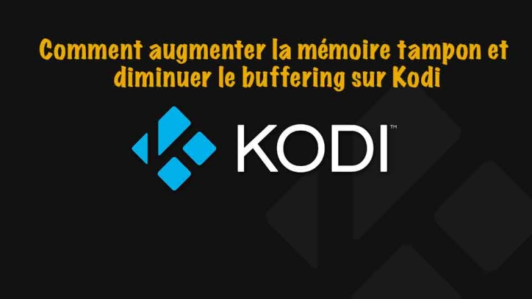 Comment augmenter la mémoire tampon et diminuer le buffering sur Kodi