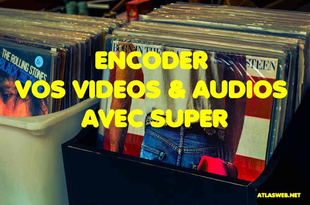 Encoder vos videos & audios avec super