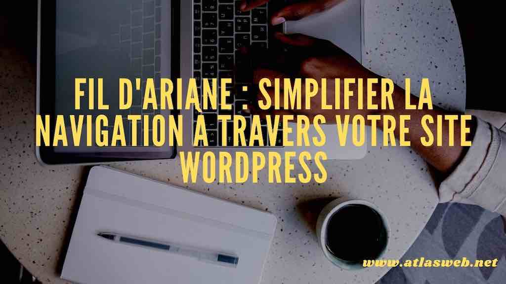 Fil d'Ariane : Simplifier la navigation à travers votre site WordPress
