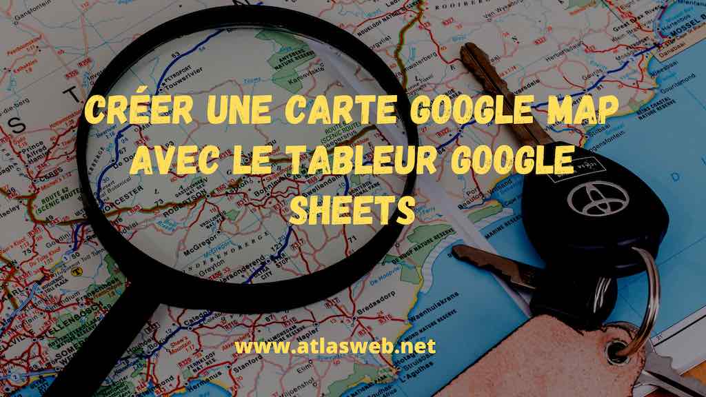 Créer une carte Google Map avec le tableur Google Sheets