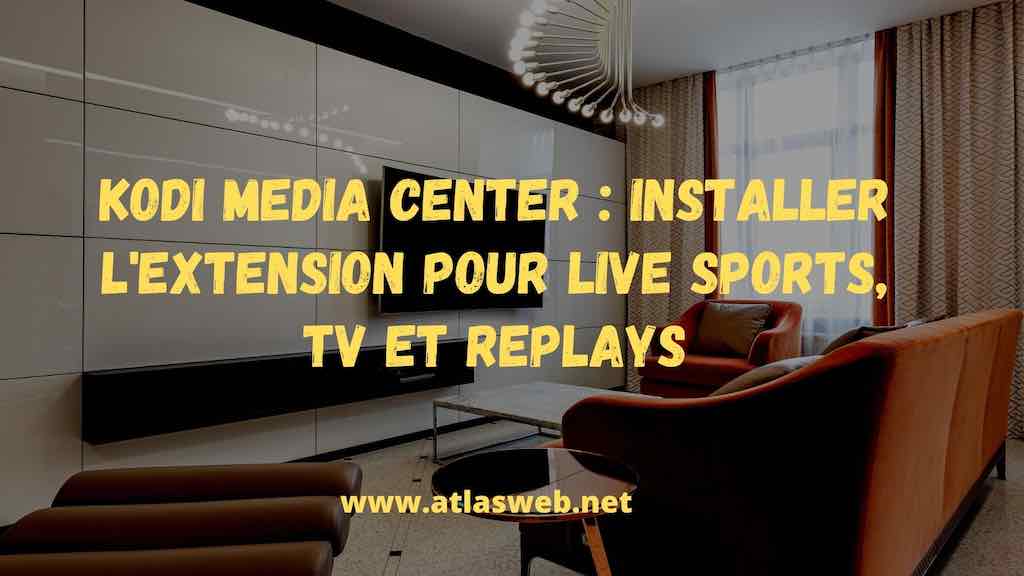 Kodi Media Center : Installer l'extension pour Live Sports, TV et Replays