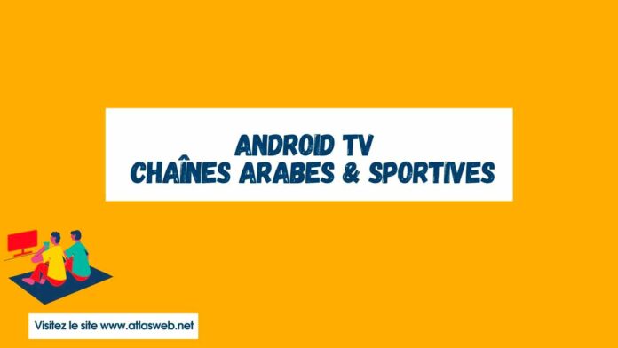 Android TV : chaînes arabes et sportives