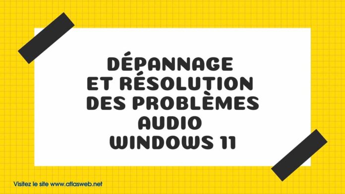 Dépannage et résolution des problèmes audio Windows 11