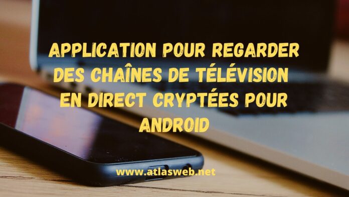 Application pour regarder des chaînes de télévision en direct cryptées pour Android