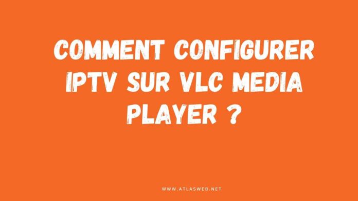 Comment configurer IPTV sur VLC Media Player ?