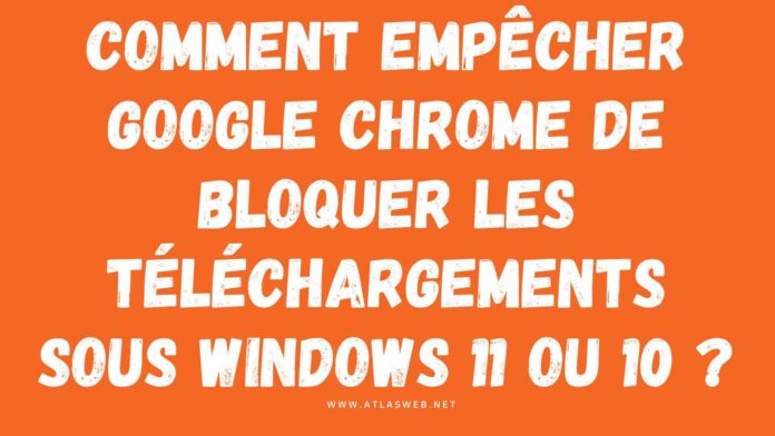Comment empêcher Google Chrome de bloquer les téléchargements sous Windows 11 ou 10 ?
