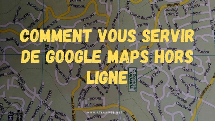 Comment utiliser les cartes Google Maps hors ligne