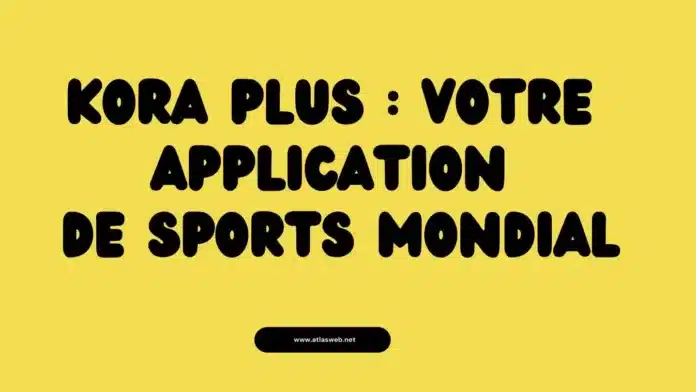 Kora Plus : Votre application de Sports Mondial
