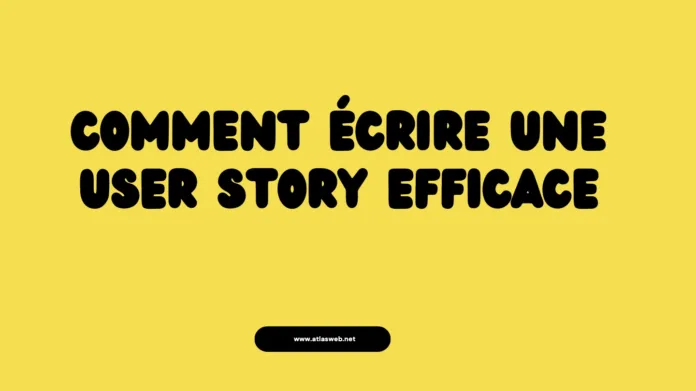 Comment écrire une user story efficace