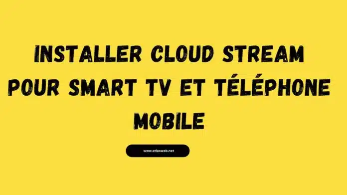 Installer Cloud Stream pour Smart TV et téléphone mobile